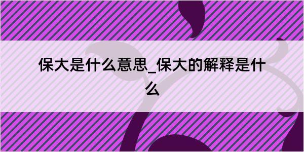 保大是什么意思_保大的解释是什么