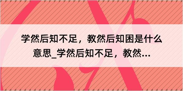 学然后知不足，教然后知困是什么意思_学然后知不足，教然后知困的解释是什么