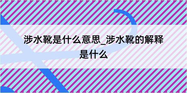 涉水靴是什么意思_涉水靴的解释是什么