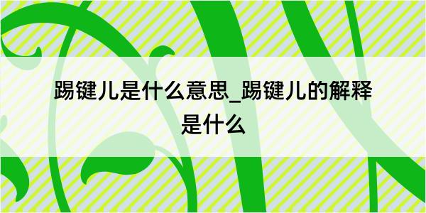 踢键儿是什么意思_踢键儿的解释是什么