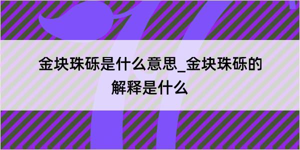 金块珠砾是什么意思_金块珠砾的解释是什么