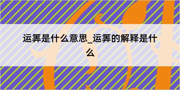 运筭是什么意思_运筭的解释是什么