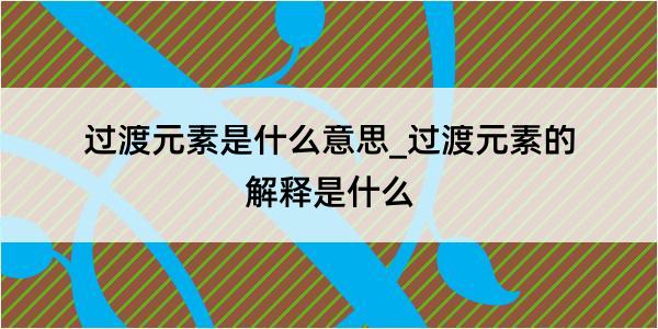 过渡元素是什么意思_过渡元素的解释是什么