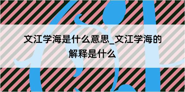 文江学海是什么意思_文江学海的解释是什么