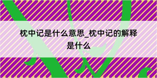 枕中记是什么意思_枕中记的解释是什么