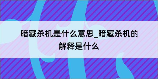 暗藏杀机是什么意思_暗藏杀机的解释是什么