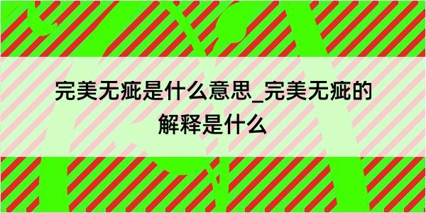 完美无疵是什么意思_完美无疵的解释是什么