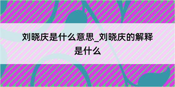 刘晓庆是什么意思_刘晓庆的解释是什么