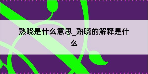 熟晓是什么意思_熟晓的解释是什么