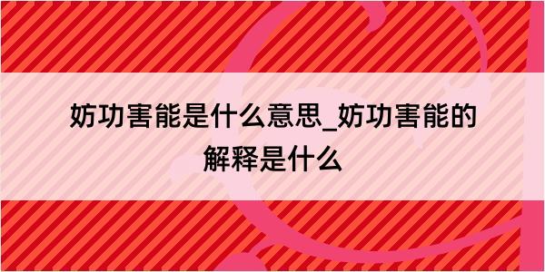 妨功害能是什么意思_妨功害能的解释是什么