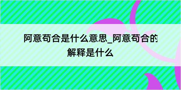 阿意苟合是什么意思_阿意苟合的解释是什么