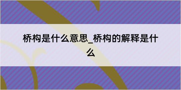 桥构是什么意思_桥构的解释是什么