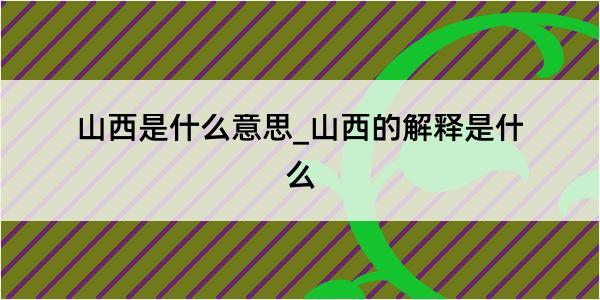 山西是什么意思_山西的解释是什么