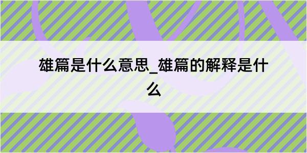 雄篇是什么意思_雄篇的解释是什么