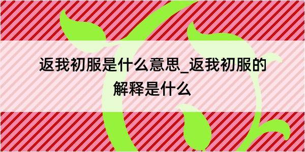 返我初服是什么意思_返我初服的解释是什么