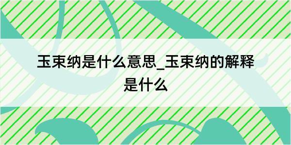 玉束纳是什么意思_玉束纳的解释是什么