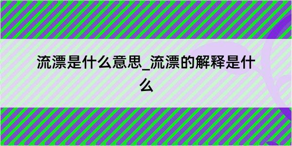 流漂是什么意思_流漂的解释是什么