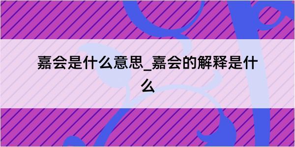 嘉会是什么意思_嘉会的解释是什么