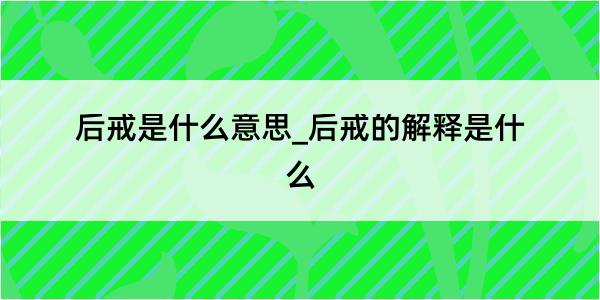 后戒是什么意思_后戒的解释是什么