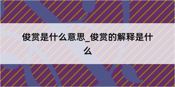 俊赏是什么意思_俊赏的解释是什么