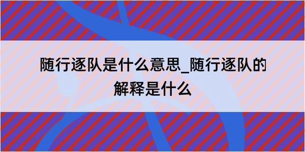 随行逐队是什么意思_随行逐队的解释是什么