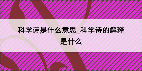 科学诗是什么意思_科学诗的解释是什么