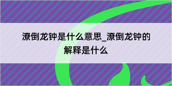 潦倒龙钟是什么意思_潦倒龙钟的解释是什么