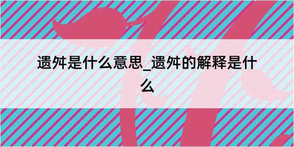 遗舛是什么意思_遗舛的解释是什么