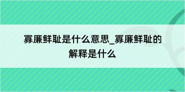 寡廉鲜耻是什么意思_寡廉鲜耻的解释是什么