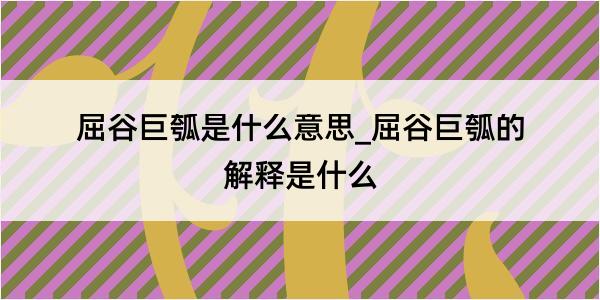 屈谷巨瓠是什么意思_屈谷巨瓠的解释是什么