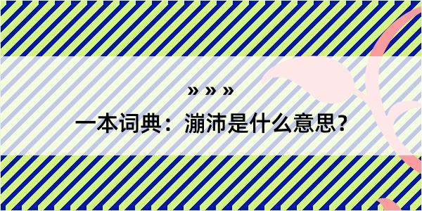 一本词典：漰沛是什么意思？