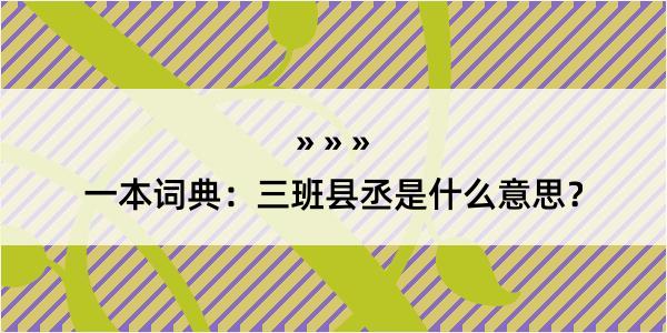 一本词典：三班县丞是什么意思？