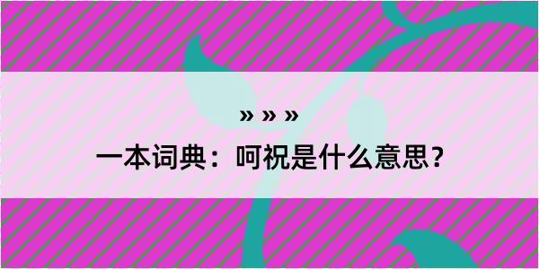 一本词典：呵祝是什么意思？