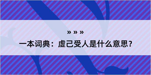 一本词典：虚己受人是什么意思？