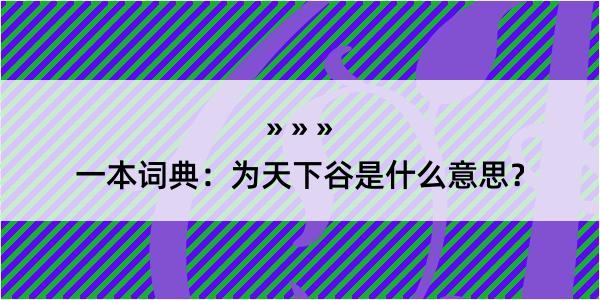 一本词典：为天下谷是什么意思？