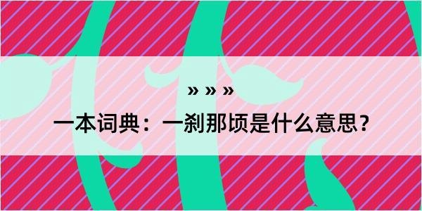 一本词典：一刹那顷是什么意思？