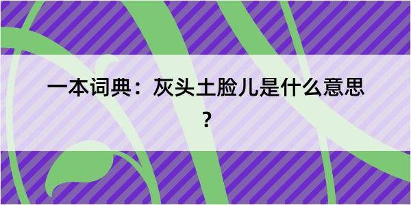 一本词典：灰头土脸儿是什么意思？