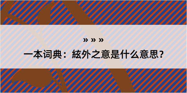 一本词典：絃外之意是什么意思？