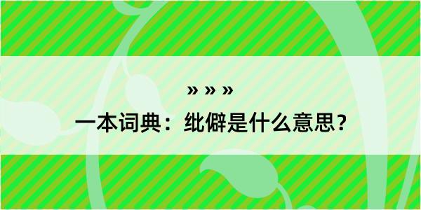 一本词典：纰僻是什么意思？