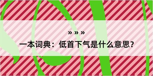 一本词典：低首下气是什么意思？