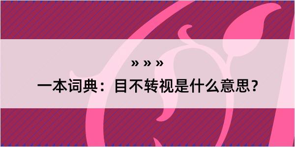 一本词典：目不转视是什么意思？