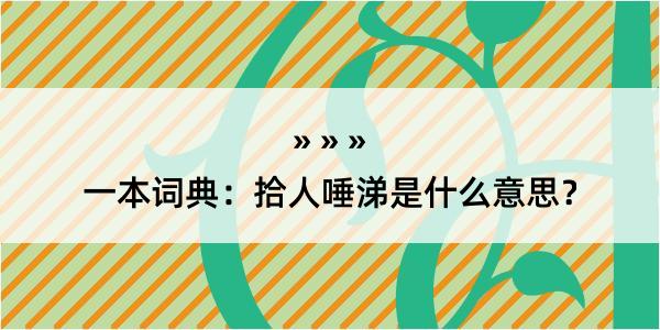 一本词典：拾人唾涕是什么意思？