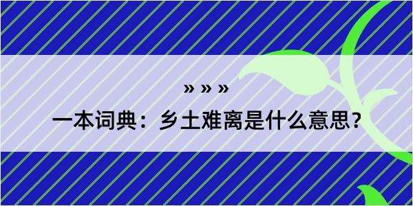 一本词典：乡土难离是什么意思？