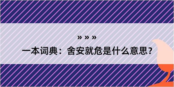 一本词典：舍安就危是什么意思？