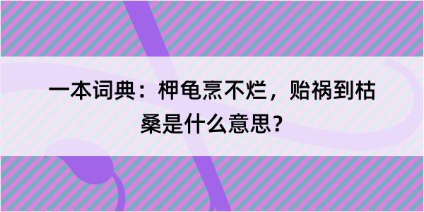 一本词典：柙龟烹不烂，贻祸到枯桑是什么意思？