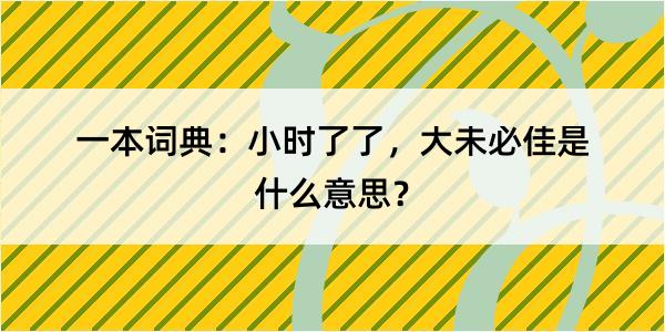 一本词典：小时了了，大未必佳是什么意思？