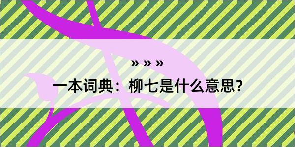 一本词典：柳七是什么意思？