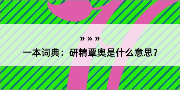 一本词典：研精覃奥是什么意思？