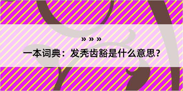 一本词典：发秃齿豁是什么意思？