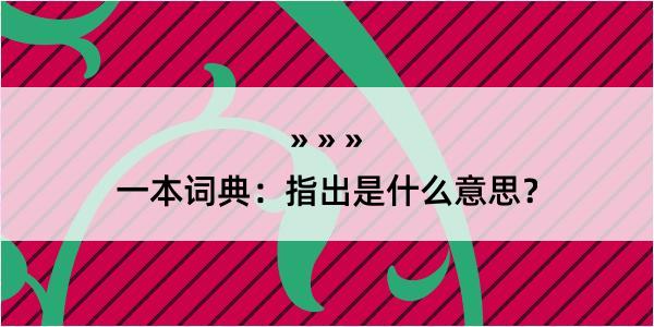 一本词典：指出是什么意思？